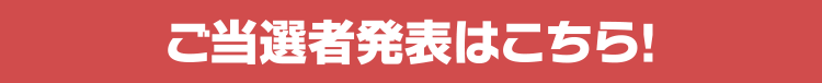 ご当選者発表はこちら