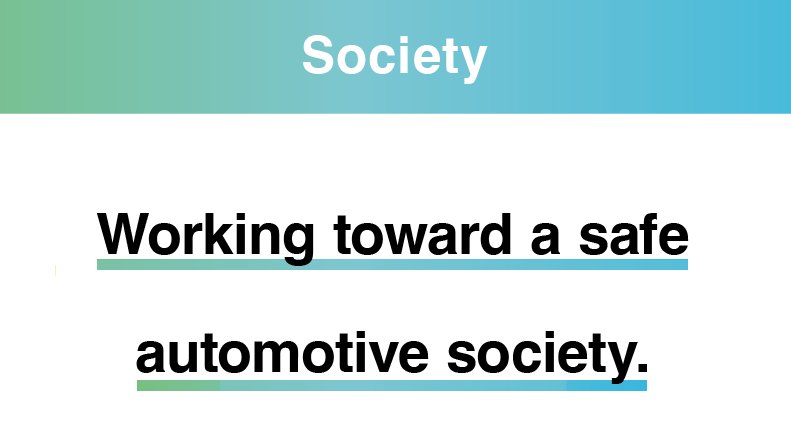 Society: Working toward a safe automotive society.