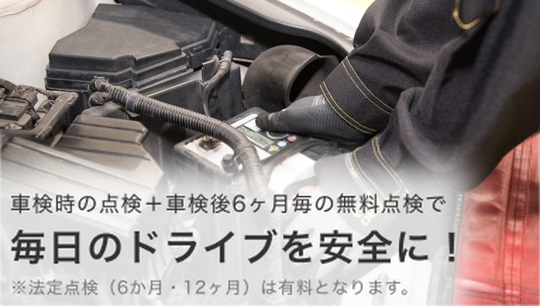 車検時の点検＋車検後6ヶ月毎の無料点検で毎日のドライブを安全に！※法定点検（6か月・12ヶ月）は有料となります。